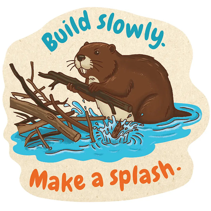 Sticker of a beaver building a dam with text 'Build slowly. Make a splash.'